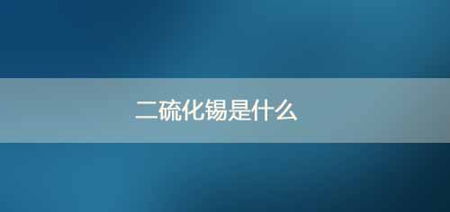 二硫化錫是什么_二硫化錫和鹽酸反應(yīng)方程式