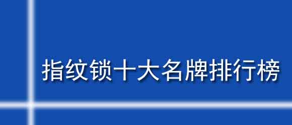 指紋鎖十大名牌排行榜_指紋鎖有哪些品牌